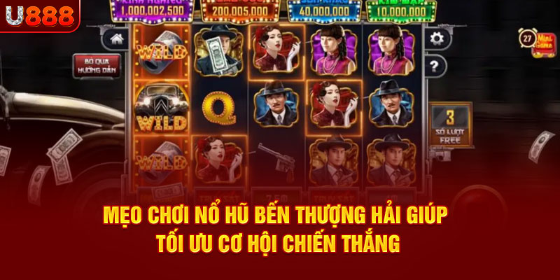 Mẹo chơi nổ hũ Bến Thượng Hải giúp tối ưu cơ hội chiến thắng